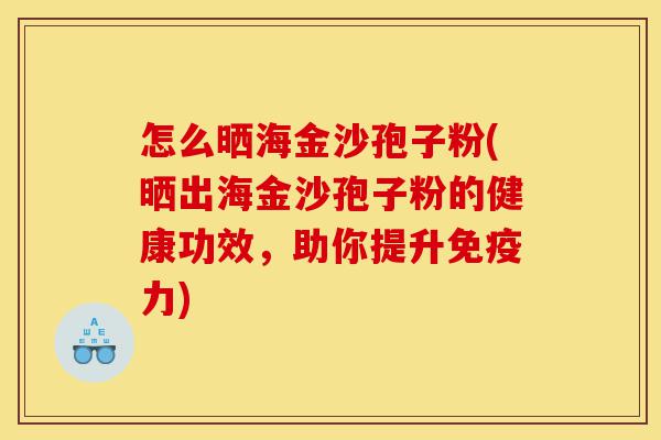 怎么晒海金沙孢子粉(晒出海金沙孢子粉的健康功效，助你提升免疫力)-第1张图片-灵芝之家