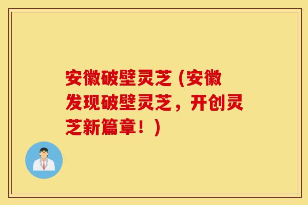 安徽破壁灵芝 (安徽发现破壁灵芝,开创灵芝新篇章!)-第1张图片-灵芝之家 安徽破壁灵芝 (安徽发现破壁灵芝,开创灵芝新篇章!)-第1张图片-灵芝之家