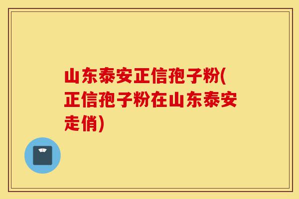 山东泰安正信孢子粉(正信孢子粉在山东泰安走俏)-第1张图片-灵芝之家 山东泰安正信孢子粉(正信孢子粉在山东泰安走俏)-第1张图片-灵芝之家