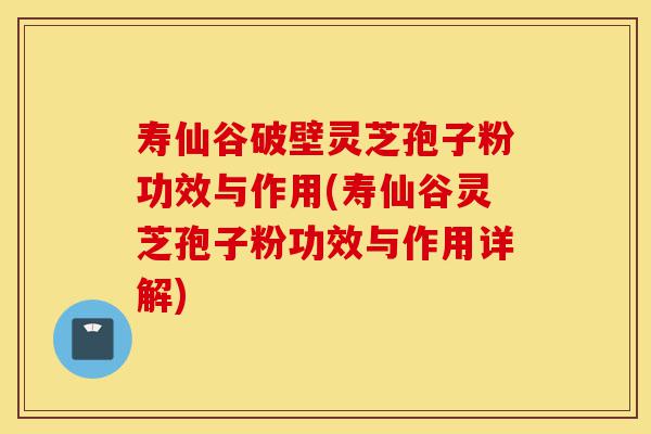 寿仙谷破壁灵芝孢子粉功效与作用(寿仙谷灵芝孢子粉功效与作用详解)-第1张图片-灵芝之家 寿仙谷破壁灵芝孢子粉功效与作用(寿仙谷灵芝孢子粉功效与作用详解)-第1张图片-灵芝之家