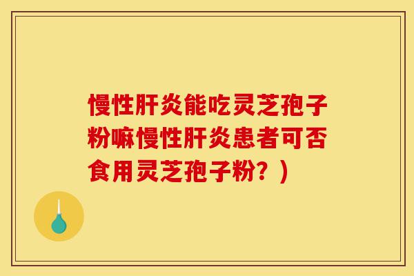 慢性肝炎能吃灵芝孢子粉嘛慢性肝炎患者可否食用灵芝孢子粉?)-第1张图片-灵芝之家 慢性肝炎能吃灵芝孢子粉嘛慢性肝炎患者可否食用灵芝孢子粉?)-第1张图片-灵芝之家