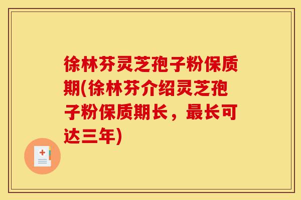 徐林芬灵芝孢子粉保质期(徐林芬介绍灵芝孢子粉保质期长,最长可达三年)-第1张图片-灵芝之家 徐林芬灵芝孢子粉保质期(徐林芬介绍灵芝孢子粉保质期长,最长可达三年)-第1张图片-灵芝之家