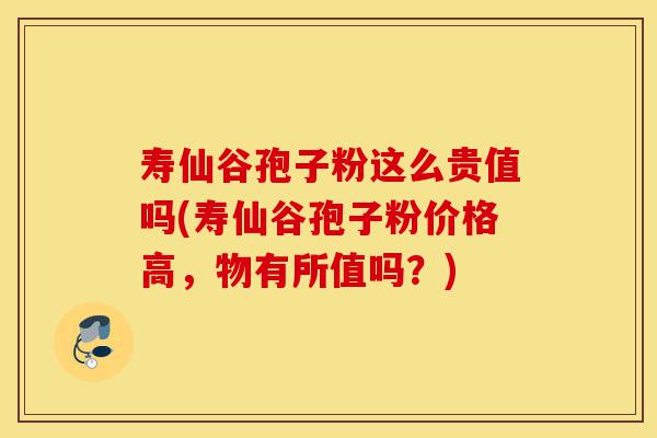 寿仙谷孢子粉这么贵值吗(寿仙谷孢子粉价格高,物有所值吗?)-第1张图片-灵芝之家 寿仙谷孢子粉这么贵值吗(寿仙谷孢子粉价格高,物有所值吗?)-第1张图片-灵芝之家
