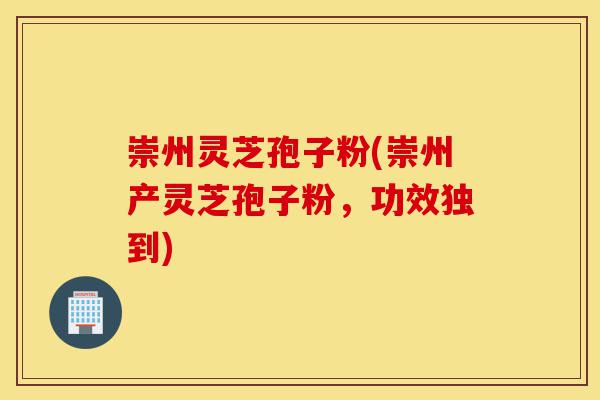 崇州灵芝孢子粉(崇州产灵芝孢子粉,功效独到)-第1张图片-灵芝之家 崇州灵芝孢子粉(崇州产灵芝孢子粉,功效独到)-第1张图片-灵芝之家