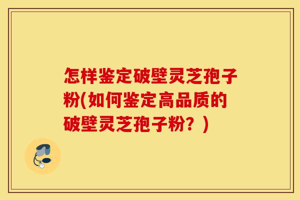 怎样鉴定破壁灵芝孢子粉(如何鉴定高品质的破壁灵芝孢子粉?)-第1张图片-灵芝之家 怎样鉴定破壁灵芝孢子粉(如何鉴定高品质的破壁灵芝孢子粉?)-第1张图片-灵芝之家