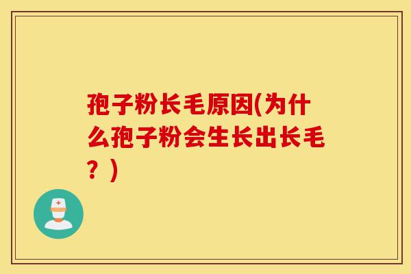孢子粉长毛原因(为什么孢子粉会生长出长毛?)-第1张图片-灵芝之家 孢子粉长毛原因(为什么孢子粉会生长出长毛?)-第1张图片-灵芝之家