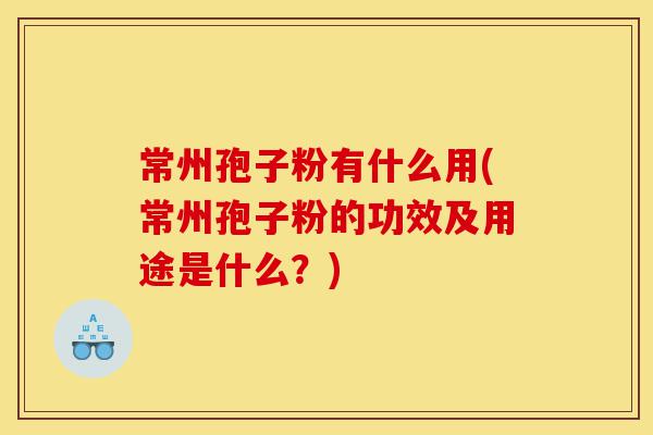 常州孢子粉有什么用(常州孢子粉的功效及用途是什么?)-第1张图片-灵芝之家 常州孢子粉有什么用(常州孢子粉的功效及用途是什么?)-第1张图片-灵芝之家