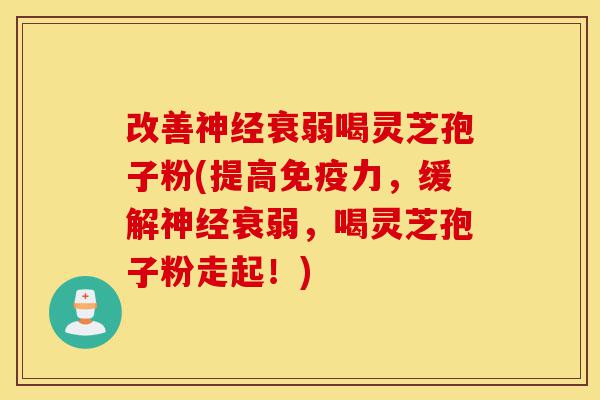 改善神经衰弱喝灵芝孢子粉(提高免疫力,缓解神经衰弱,喝灵芝孢子粉走起!)-第1张图片-灵芝之家 改善神经衰弱喝灵芝孢子粉(提高免疫力,缓解神经衰弱,喝灵芝孢子粉走起!)-第1张图片-灵芝之家