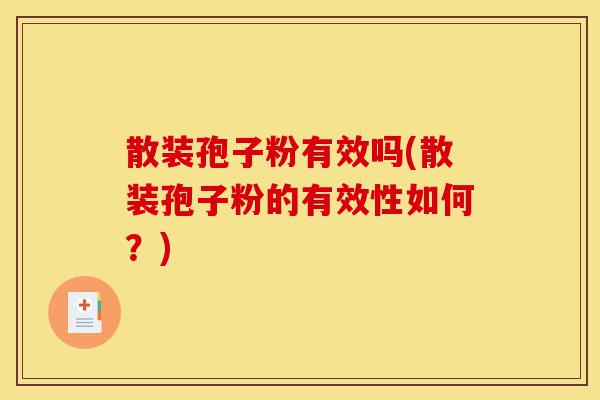 散装孢子粉有效吗(散装孢子粉的有效性如何？)-第1张图片-灵芝之家