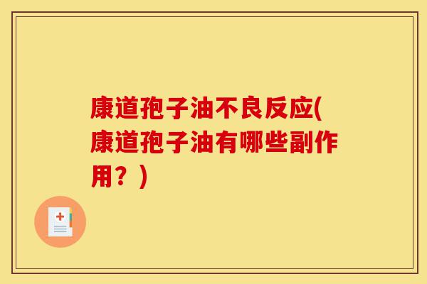 康道孢子油不良反应(康道孢子油有哪些副作用?)-第1张图片-灵芝之家 康道孢子油不良反应(康道孢子油有哪些副作用?)-第1张图片-灵芝之家