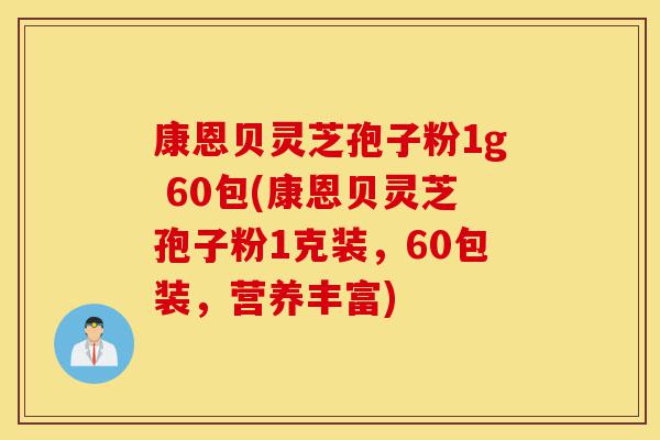 康恩贝灵芝孢子粉1g 60包(康恩贝灵芝孢子粉1克装,60包装,营养丰富)-第1张图片-灵芝之家 康恩贝灵芝孢子粉1g 60包(康恩贝灵芝孢子粉1克装,60包装,营养丰富)-第1张图片-灵芝之家