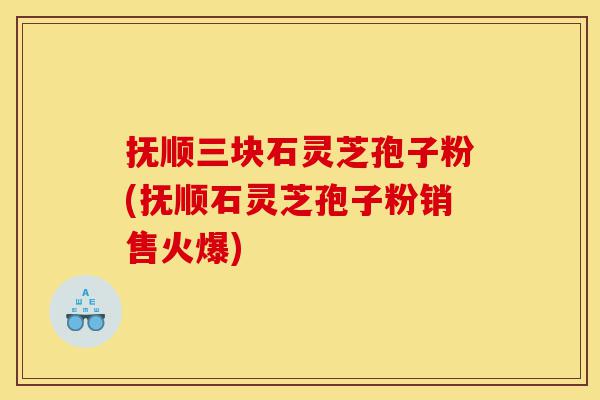 抚顺三块石灵芝孢子粉(抚顺石灵芝孢子粉销售火爆)-第1张图片-灵芝之家 抚顺三块石灵芝孢子粉(抚顺石灵芝孢子粉销售火爆)-第1张图片-灵芝之家