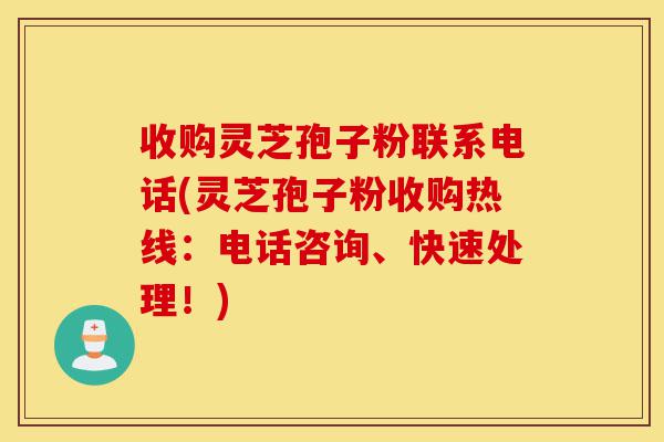 收购灵芝孢子粉联系电话(灵芝孢子粉收购热线:电话咨询、快速处理!)-第1张图片-灵芝之家 收购灵芝孢子粉联系电话(灵芝孢子粉收购热线:电话咨询、快速处理!)-第1张图片-灵芝之家