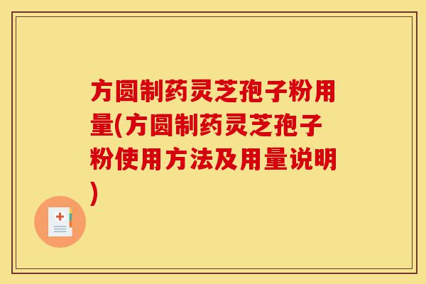 方圆制药灵芝孢子粉用量(方圆制药灵芝孢子粉使用方法及用量说明)-第1张图片-灵芝之家 方圆制药灵芝孢子粉用量(方圆制药灵芝孢子粉使用方法及用量说明)-第1张图片-灵芝之家