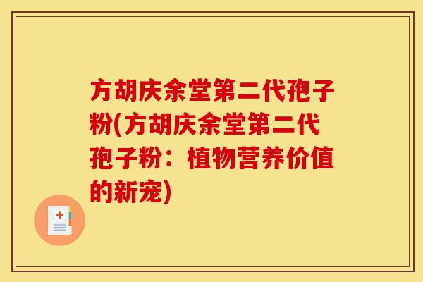方胡庆余堂第二代孢子粉(方胡庆余堂第二代孢子粉:植物营养价值的新宠)-第1张图片-灵芝之家 方胡庆余堂第二代孢子粉(方胡庆余堂第二代孢子粉:植物营养价值的新宠)-第1张图片-灵芝之家