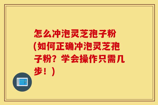 怎么冲泡灵芝孢子粉 (如何正确冲泡灵芝孢子粉?学会操作只需几步!)-第1张图片-灵芝之家 怎么冲泡灵芝孢子粉 (如何正确冲泡灵芝孢子粉?学会操作只需几步!)-第1张图片-灵芝之家