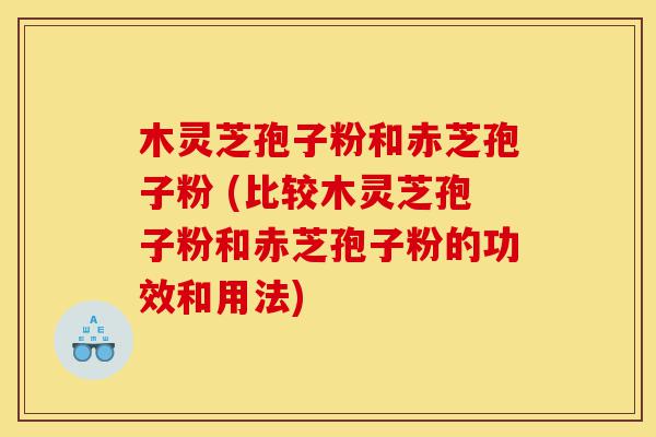 木灵芝孢子粉和赤芝孢子粉 (比较木灵芝孢子粉和赤芝孢子粉的功效和用法)-第1张图片-灵芝之家 木灵芝孢子粉和赤芝孢子粉 (比较木灵芝孢子粉和赤芝孢子粉的功效和用法)-第1张图片-灵芝之家