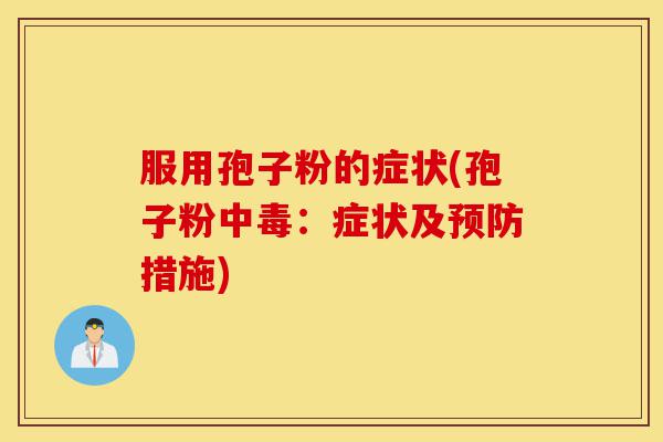 服用孢子粉的症状(孢子粉中毒:症状及预防措施)-第1张图片-灵芝之家 服用孢子粉的症状(孢子粉中毒:症状及预防措施)-第1张图片-灵芝之家