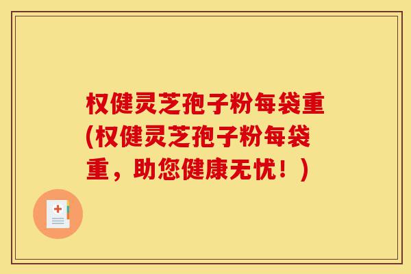 权健灵芝孢子粉每袋重(权健灵芝孢子粉每袋重,助您健康无忧!)-第1张图片-灵芝之家 权健灵芝孢子粉每袋重(权健灵芝孢子粉每袋重,助您健康无忧!)-第1张图片-灵芝之家