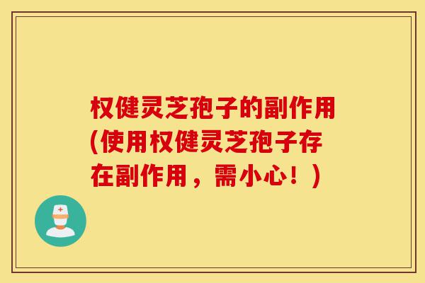 权健灵芝孢子的副作用(使用权健灵芝孢子存在副作用,需小心!)-第1张图片-灵芝之家 权健灵芝孢子的副作用(使用权健灵芝孢子存在副作用,需小心!)-第1张图片-灵芝之家