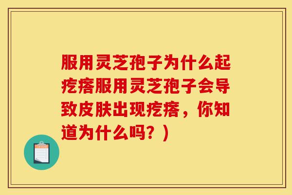 服用灵芝孢子为什么起疙瘩服用灵芝孢子会导致皮肤出现疙瘩,你知道为什么吗?)-第1张图片-灵芝之家 服用灵芝孢子为什么起疙瘩服用灵芝孢子会导致皮肤出现疙瘩,你知道为什么吗?)-第1张图片-灵芝之家