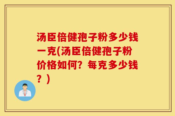 汤臣倍健孢子粉多少钱一克(汤臣倍健孢子粉价格如何?每克多少钱?)-第1张图片-灵芝之家 汤臣倍健孢子粉多少钱一克(汤臣倍健孢子粉价格如何?每克多少钱?)-第1张图片-灵芝之家