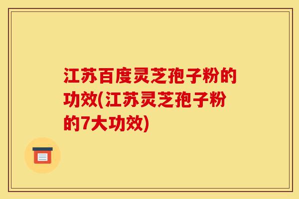 江苏百度灵芝孢子粉的功效(江苏灵芝孢子粉的7大功效)-第1张图片-灵芝之家 江苏百度灵芝孢子粉的功效(江苏灵芝孢子粉的7大功效)-第1张图片-灵芝之家