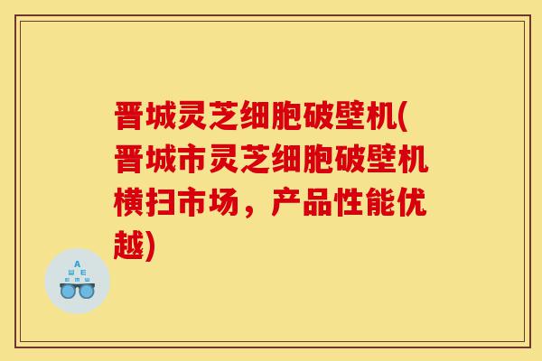 晋城灵芝细胞破壁机(晋城市灵芝细胞破壁机横扫市场,产品性能优越)-第1张图片-灵芝之家 晋城灵芝细胞破壁机(晋城市灵芝细胞破壁机横扫市场,产品性能优越)-第1张图片-灵芝之家