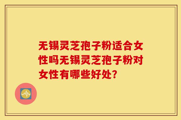 无锡灵芝孢子粉适合女性吗无锡灵芝孢子粉对女性有哪些好处?-第1张图片-灵芝之家 无锡灵芝孢子粉适合女性吗无锡灵芝孢子粉对女性有哪些好处?-第1张图片-灵芝之家