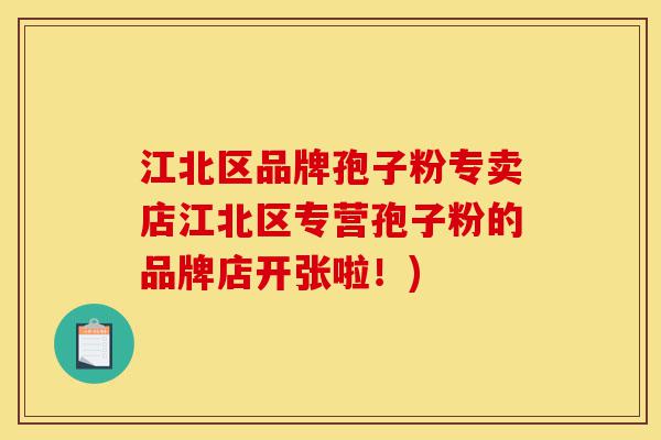 江北区品牌孢子粉专卖店江北区专营孢子粉的品牌店开张啦!)-第1张图片-灵芝之家 江北区品牌孢子粉专卖店江北区专营孢子粉的品牌店开张啦!)-第1张图片-灵芝之家