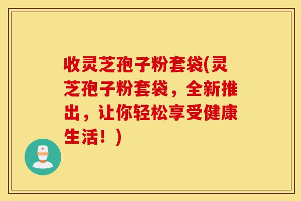 收灵芝孢子粉套袋(灵芝孢子粉套袋,全新推出,让你轻松享受健康生活!)-第1张图片-灵芝之家 收灵芝孢子粉套袋(灵芝孢子粉套袋,全新推出,让你轻松享受健康生活!)-第1张图片-灵芝之家