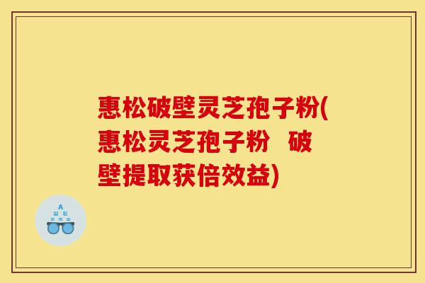 惠松破壁灵芝孢子粉(惠松灵芝孢子粉 破壁提取获倍效益)-第1张图片-灵芝之家 惠松破壁灵芝孢子粉(惠松灵芝孢子粉 破壁提取获倍效益)-第1张图片-灵芝之家