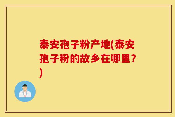 泰安孢子粉产地(泰安孢子粉的故乡在哪里?)-第1张图片-灵芝之家 泰安孢子粉产地(泰安孢子粉的故乡在哪里?)-第1张图片-灵芝之家
