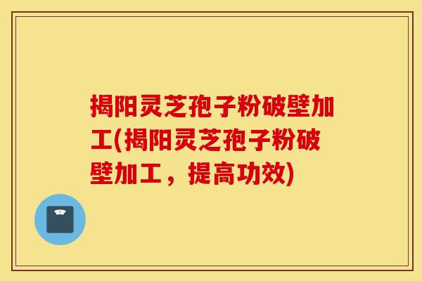揭阳灵芝孢子粉破壁加工(揭阳灵芝孢子粉破壁加工,提高功效)-第1张图片-灵芝之家 揭阳灵芝孢子粉破壁加工(揭阳灵芝孢子粉破壁加工,提高功效)-第1张图片-灵芝之家