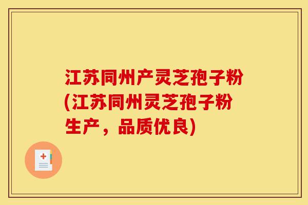 江苏同州产灵芝孢子粉(江苏同州灵芝孢子粉生产,品质优良)-第1张图片-灵芝之家 江苏同州产灵芝孢子粉(江苏同州灵芝孢子粉生产,品质优良)-第1张图片-灵芝之家