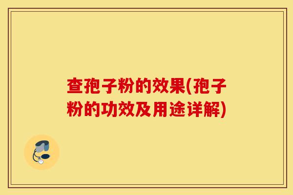 查孢子粉的效果(孢子粉的功效及用途详解)-第1张图片-灵芝之家 查孢子粉的效果(孢子粉的功效及用途详解)-第1张图片-灵芝之家