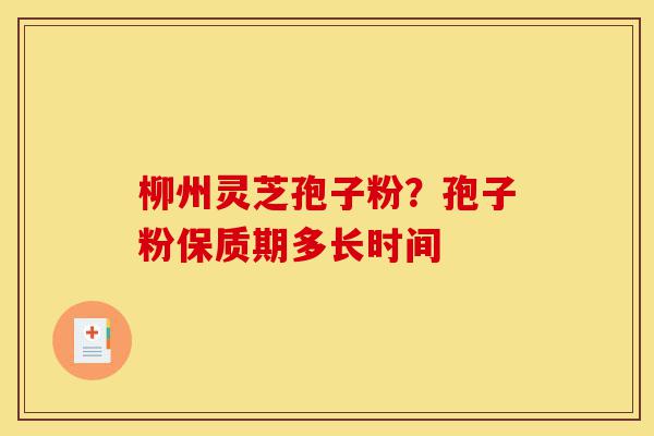 柳州灵芝孢子粉?孢子粉保质期多长时间-第1张图片-灵芝之家 柳州灵芝孢子粉?孢子粉保质期多长时间-第1张图片-灵芝之家
