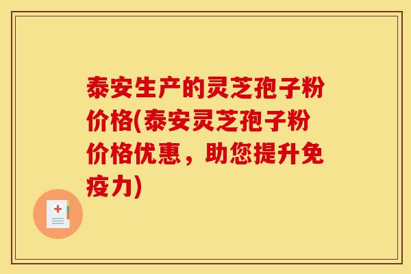 泰安生产的灵芝孢子粉价格(泰安灵芝孢子粉价格优惠,助您提升免疫力)-第1张图片-灵芝之家 泰安生产的灵芝孢子粉价格(泰安灵芝孢子粉价格优惠,助您提升免疫力)-第1张图片-灵芝之家