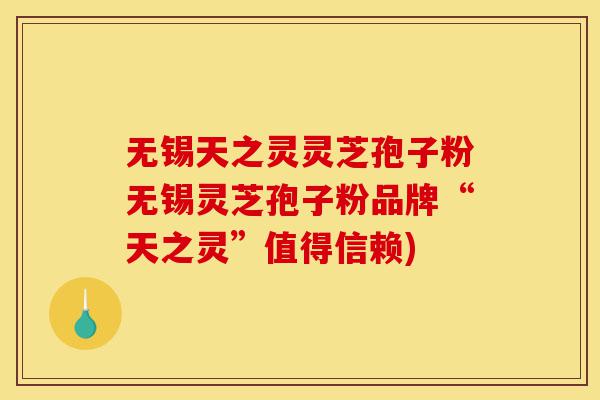 无锡天之灵灵芝孢子粉无锡灵芝孢子粉品牌“天之灵”值得信赖)-第1张图片-灵芝之家 无锡天之灵灵芝孢子粉无锡灵芝孢子粉品牌“天之灵”值得信赖)-第1张图片-灵芝之家