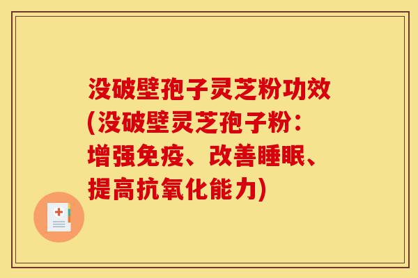 没破壁孢子灵芝粉功效(没破壁灵芝孢子粉：增强免疫、改善睡眠、提高抗氧化能力)-第1张图片-灵芝之家