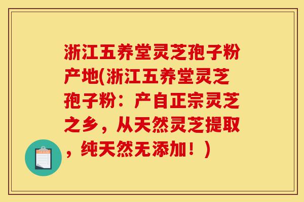 浙江五养堂灵芝孢子粉产地(浙江五养堂灵芝孢子粉:产自正宗灵芝之乡,从天然灵芝提取,纯天然无添加!)-第1张图片-灵芝之家 浙江五养堂灵芝孢子粉产地(浙江五养堂灵芝孢子粉:产自正宗灵芝之乡,从天然灵芝提取,纯天然无添加!)-第1张图片-灵芝之家