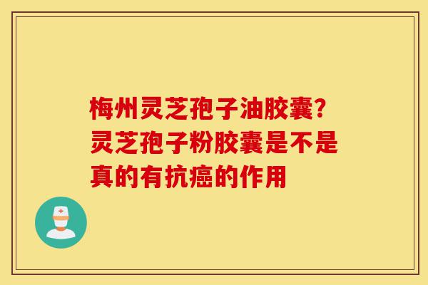 梅州灵芝孢子油胶囊?灵芝孢子粉胶囊是不是真的有抗癌的作用-第1张图片-灵芝之家 梅州灵芝孢子油胶囊?灵芝孢子粉胶囊是不是真的有抗癌的作用-第1张图片-灵芝之家
