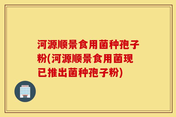 河源顺景食用菌种孢子粉(河源顺景食用菌现已推出菌种孢子粉)-第1张图片-灵芝之家 河源顺景食用菌种孢子粉(河源顺景食用菌现已推出菌种孢子粉)-第1张图片-灵芝之家