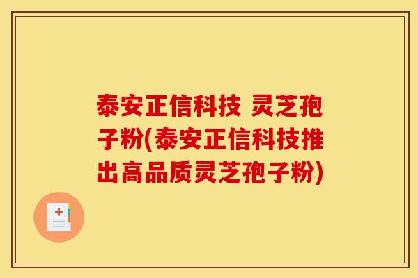 泰安正信科技 灵芝孢子粉(泰安正信科技推出高品质灵芝孢子粉)-第1张图片-灵芝之家 泰安正信科技 灵芝孢子粉(泰安正信科技推出高品质灵芝孢子粉)-第1张图片-灵芝之家