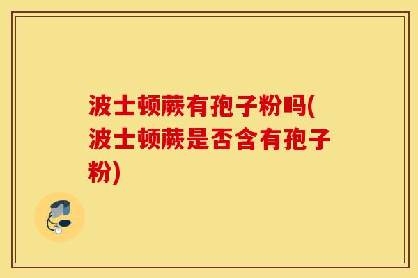 波士顿蕨有孢子粉吗(波士顿蕨是否含有孢子粉)-第1张图片-灵芝之家 波士顿蕨有孢子粉吗(波士顿蕨是否含有孢子粉)-第1张图片-灵芝之家