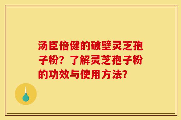 汤臣倍健的破壁灵芝孢子粉?了解灵芝孢子粉的功效与使用方法?-第1张图片-灵芝之家 汤臣倍健的破壁灵芝孢子粉?了解灵芝孢子粉的功效与使用方法?-第1张图片-灵芝之家