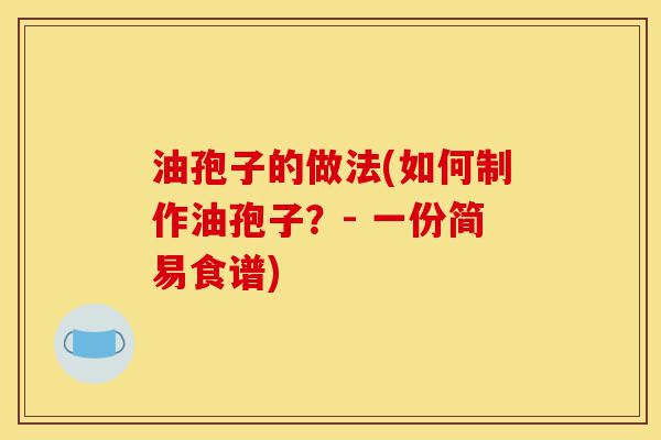 油孢子的做法(如何制作油孢子?- 一份简易食谱)-第1张图片-灵芝之家 油孢子的做法(如何制作油孢子?- 一份简易食谱)-第1张图片-灵芝之家
