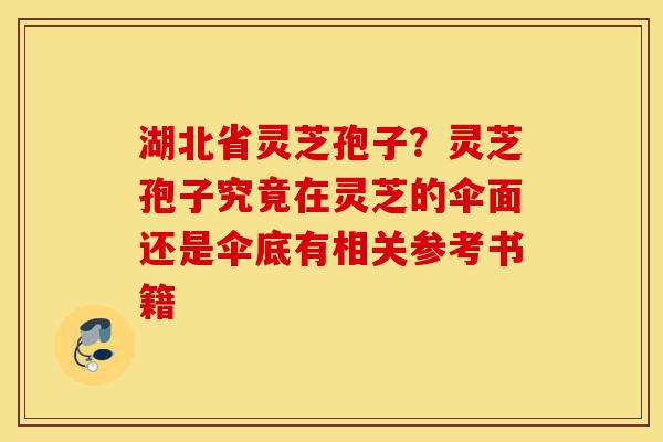 湖北省灵芝孢子?灵芝孢子究竟在灵芝的伞面还是伞底有相关参考书籍-第1张图片-灵芝之家 湖北省灵芝孢子?灵芝孢子究竟在灵芝的伞面还是伞底有相关参考书籍-第1张图片-灵芝之家