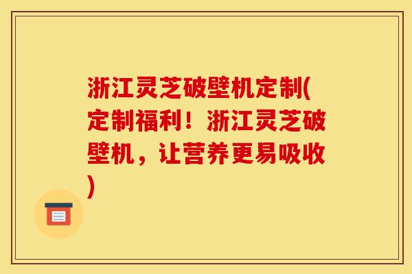 浙江灵芝破壁机定制(定制福利!浙江灵芝破壁机,让营养更易吸收)-第1张图片-灵芝之家 浙江灵芝破壁机定制(定制福利!浙江灵芝破壁机,让营养更易吸收)-第1张图片-灵芝之家