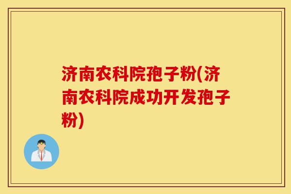 济南农科院孢子粉(济南农科院成功开发孢子粉)-第1张图片-灵芝之家 济南农科院孢子粉(济南农科院成功开发孢子粉)-第1张图片-灵芝之家